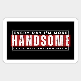 Every Day I'm More Handsome, Can't Wait For Tomorrow Magnet